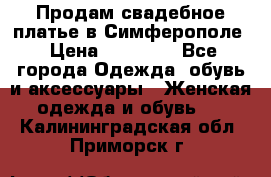  Продам свадебное платье в Симферополе › Цена ­ 25 000 - Все города Одежда, обувь и аксессуары » Женская одежда и обувь   . Калининградская обл.,Приморск г.